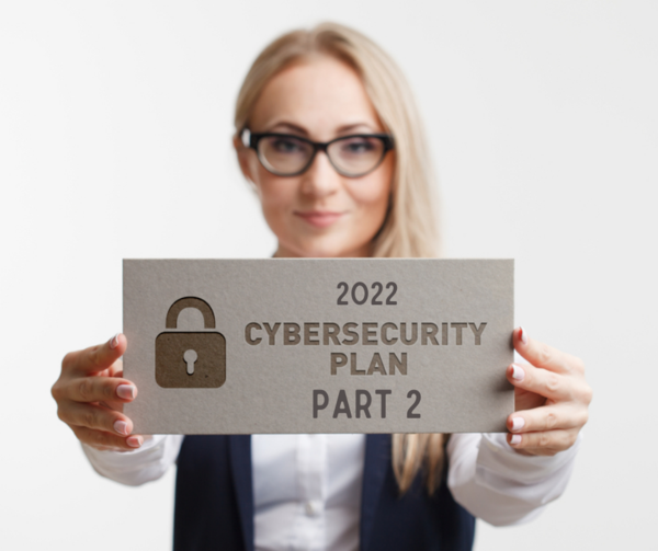 Planning Ahead: Is Your Cybersecurity Plan for 2022 Ready to Roll? Part 2